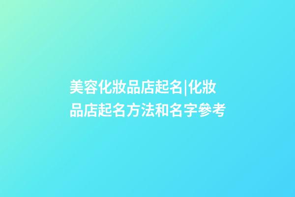 美容化妝品店起名|化妝品店起名方法和名字參考-第1張-店鋪起名-玄機派